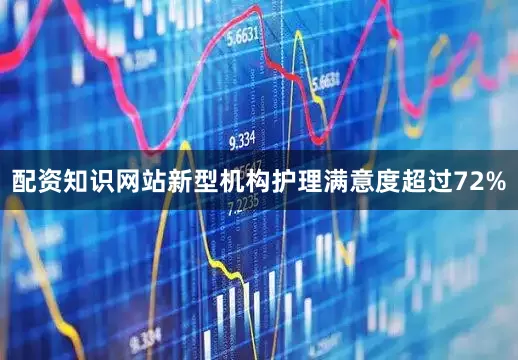 配资知识网站新型机构护理满意度超过72%